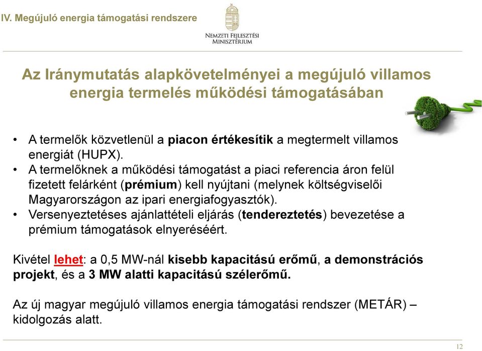 A termelőknek a működési támogatást a piaci referencia áron felül fizetett felárként (prémium) kell nyújtani (melynek költségviselői Magyarországon az ipari energiafogyasztók).