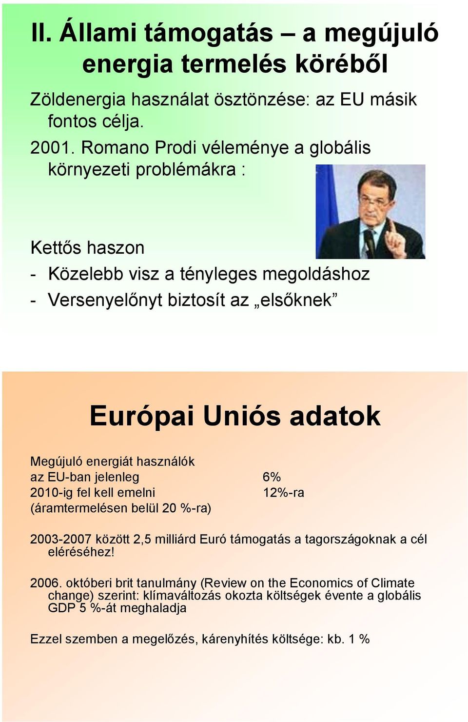 Megújuló energiát használók az EU-ban jelenleg 6% 2010-ig fel kell emelni 12%-ra (áramtermelésen belül 20 %-ra) 2003-2007 között 2,5 milliárd Euró támogatás a tagországoknak