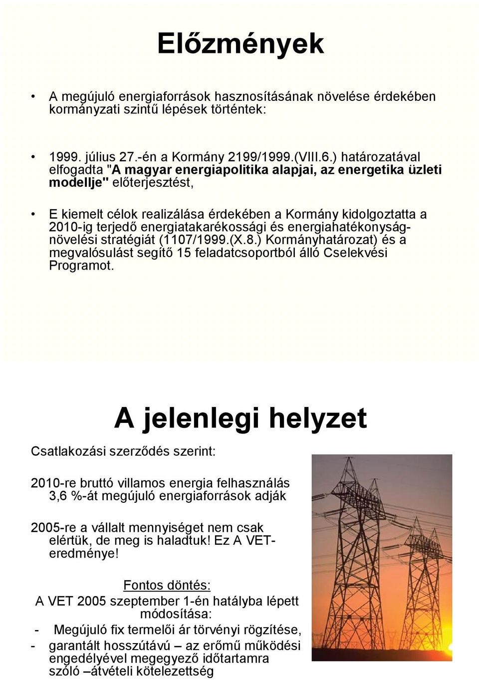 energiatakarékossági és energiahatékonyságnövelési stratégiát (1107/1999.(X.8.) Kormányhatározat) és a megvalósulást segítő 15 feladatcsoportból álló Cselekvési Programot.