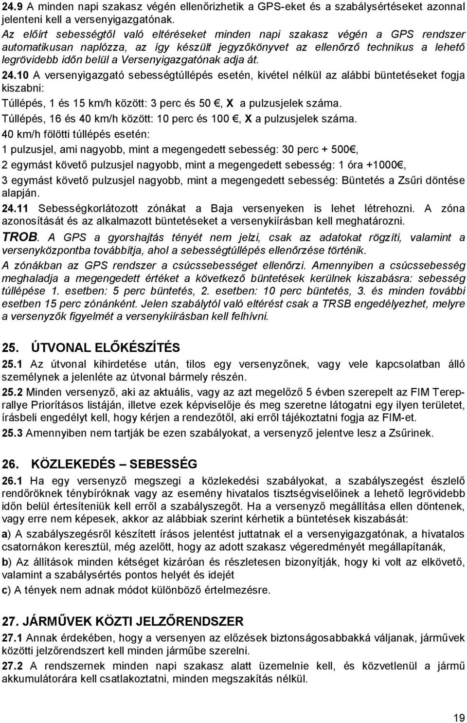 Versenyigazgatónak adja át. 24.10 A versenyigazgató sebességtúllépés esetén, kivétel nélkül az alábbi büntetéseket fogja kiszabni: Túllépés, 1 és 15 km/h között: 3 perc és 50, X a pulzusjelek száma.