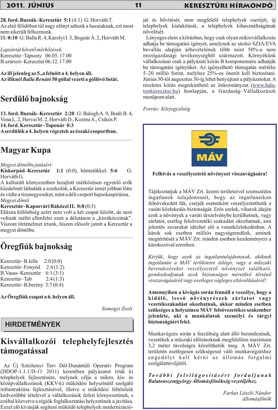 Az ifiknél Balla Renátó 50 góllal vezeti a góllövõ listát. Serdülõ bajnokság 13. ford. Buzsák Keresztúr 2:20 G: Balogh A. 9, Bodó B. 4, Vona L. 2, Hervai M. 2, Horváth D., Kozma A., Csikós P. 14.