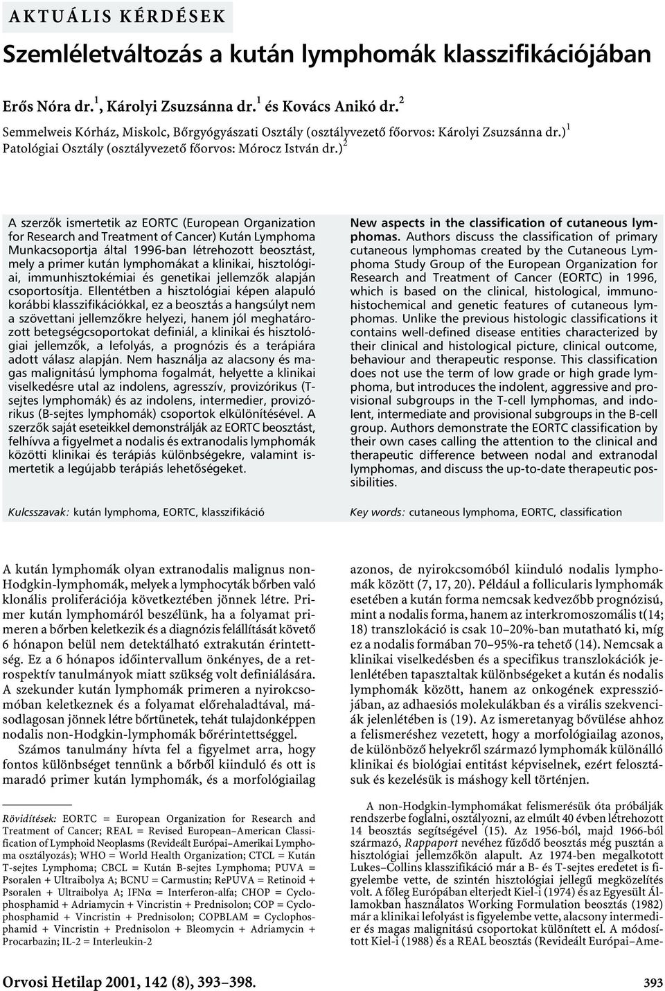 ) 2 A szerzõk ismertetik az EORTC (European Organization for Research and Treatment of Cancer) Kután Lymphoma Munkacsoportja által 1996-ban létrehozott beosztást, mely a primer kután lymphomákat a