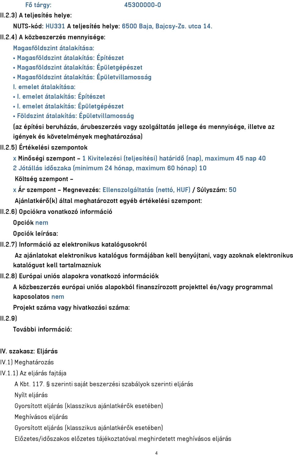 4) A közbeszerzés mennyisége: Magasföldszint átalakítása: Magasföldszint átalakítás: Építészet Magasföldszint átalakítás: Épületgépészet Magasföldszint átalakítás: Épületvillamosság I.