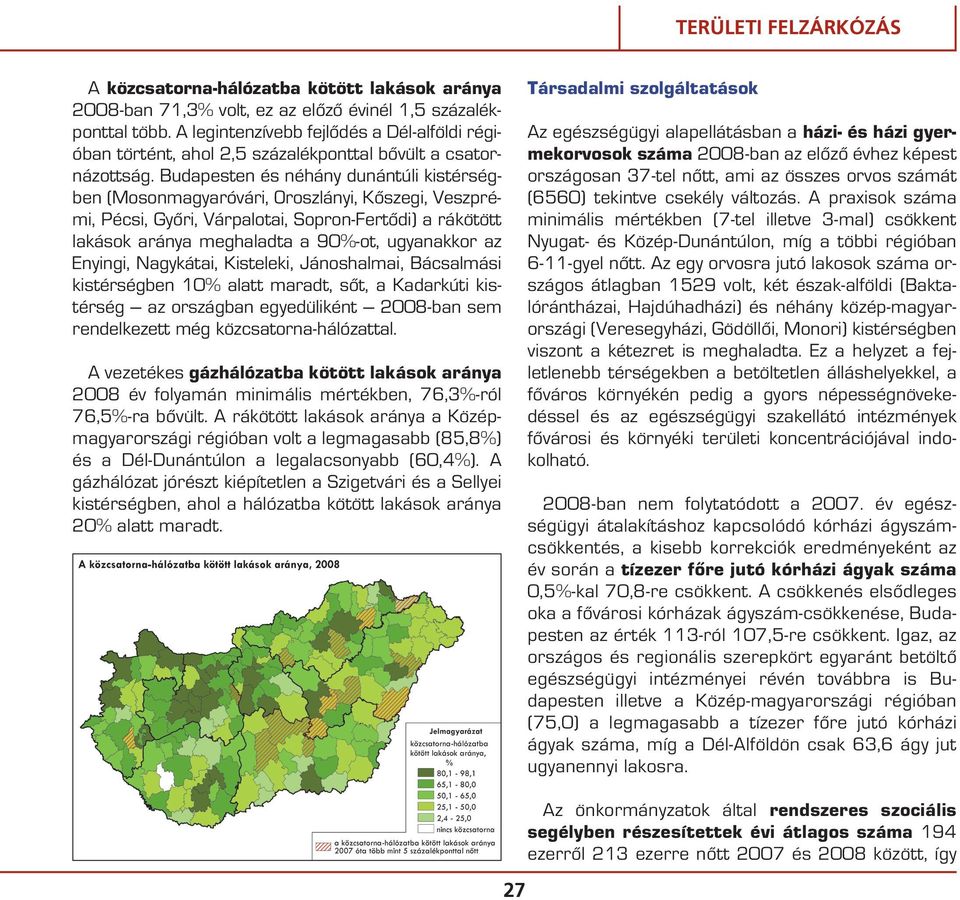 Budapesten és néhány dunántúli kistérségben (Mosonmagyaróvári, Oroszlányi, Kôszegi, Veszprémi, Pécsi, Gyôri, Várpalotai, Sopron-Fertôdi) a rákötött lakások aránya meghaladta a 90%-ot, ugyanakkor az