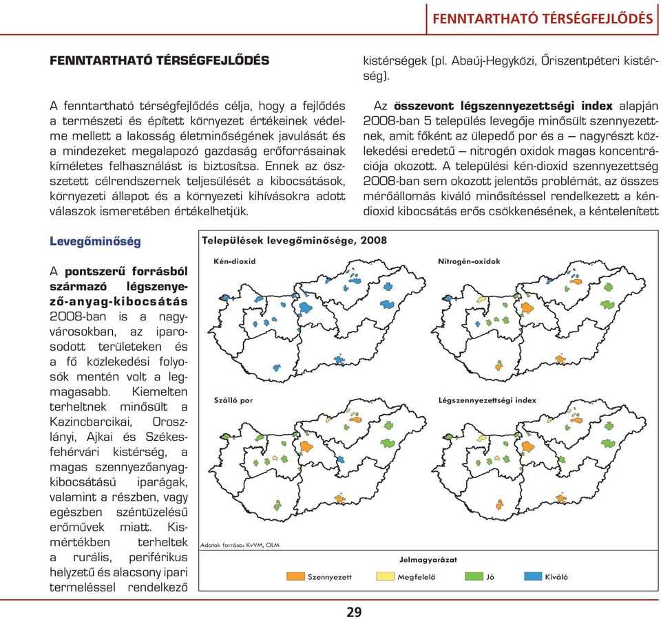 Ennek az öszszetett célrendszernek teljesülését a kibocsátások, környezeti állapot és a környezeti kihívásokra adott válaszok ismeretében értékelhetjük. kistérségek (pl.