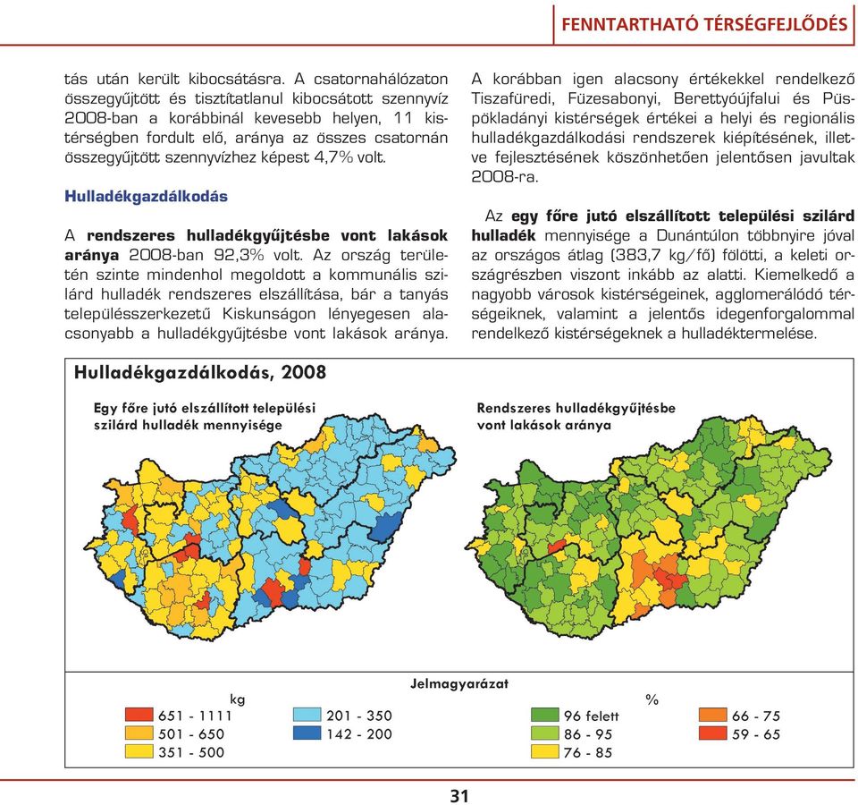 képest 4,7% volt. Hulladékgazdálkodás A rendszeres hulladékgyûjtésbe vont lakások aránya 2008-ban 92,3% volt.