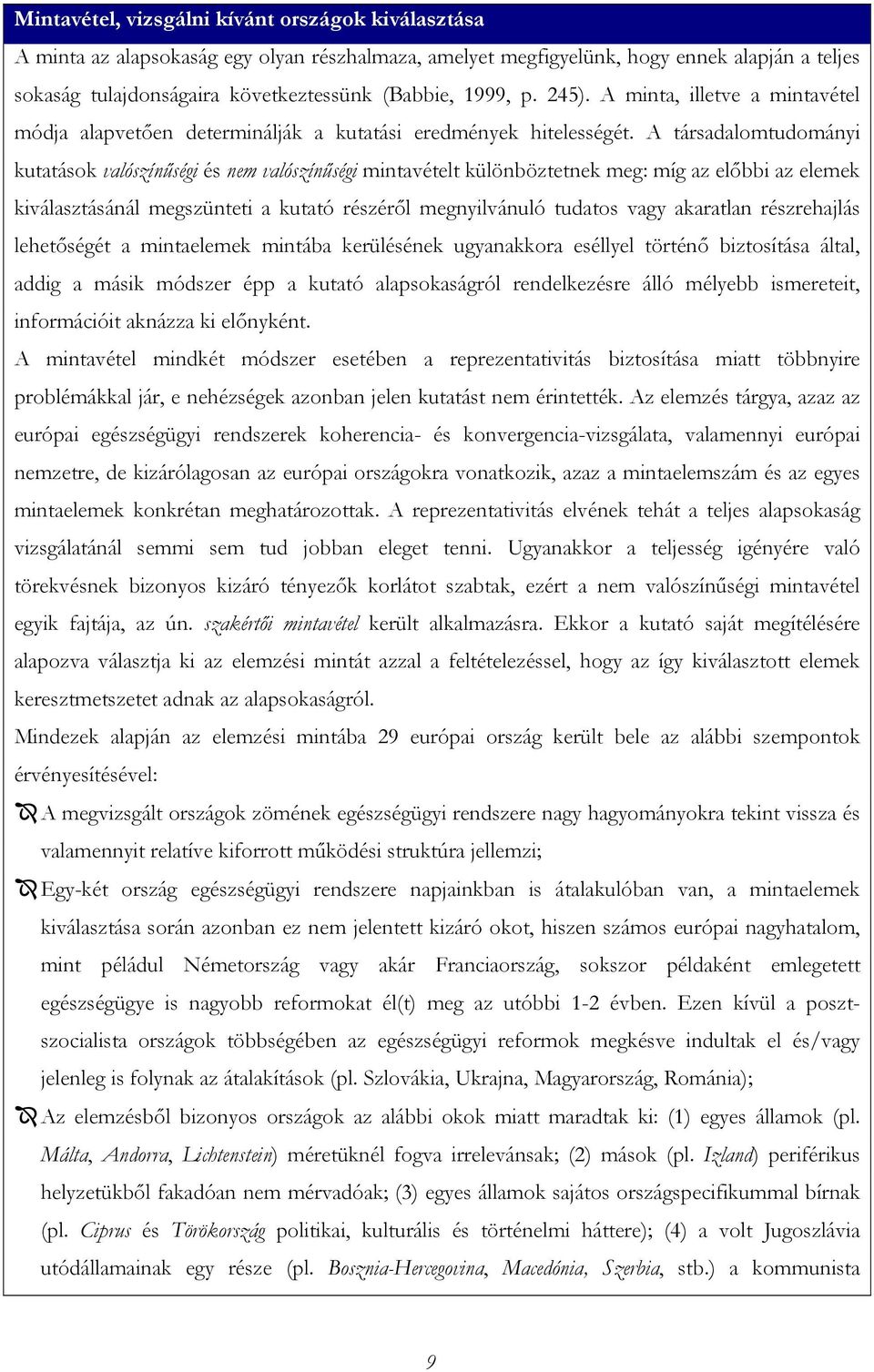 A társadalomtudományi kutatások valószínűségi és nem valószínűségi mintavételt különböztetnek meg: míg az előbbi az elemek kiválasztásánál megszünteti a kutató részéről megnyilvánuló tudatos vagy