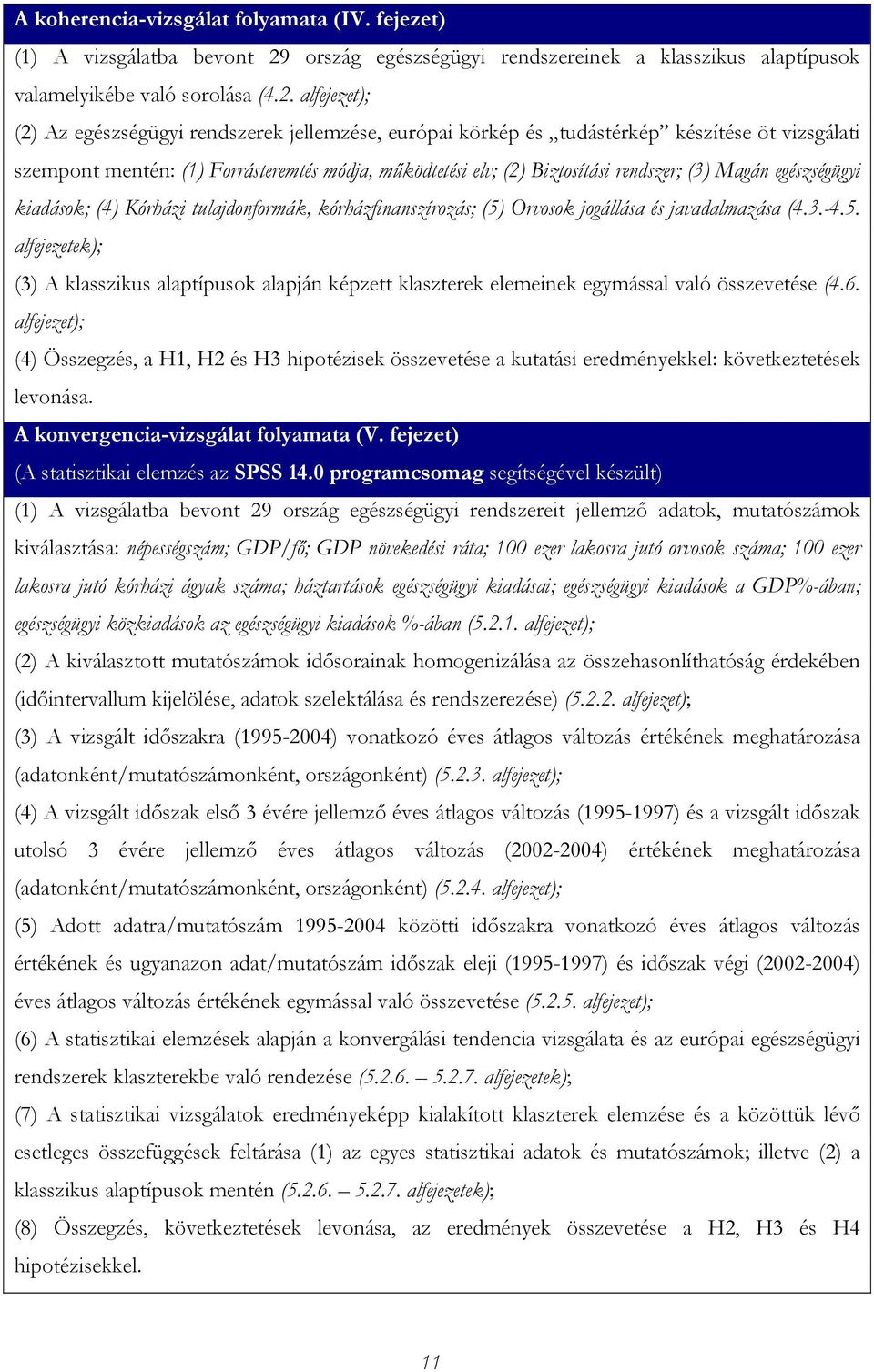 alfejezet); (2) Az egészségügyi rendszerek jellemzése, európai körkép és tudástérkép készítése öt vizsgálati szempont mentén: (1) Forrásteremtés módja, működtetési elv; (2) Biztosítási rendszer; (3)