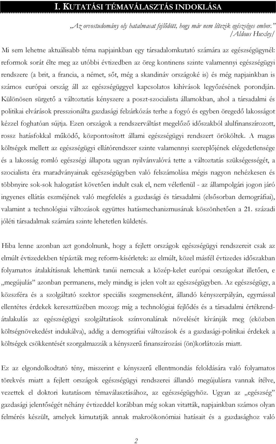 egészségügyi rendszere (a brit, a francia, a német, sőt, még a skandináv országoké is) és még napjainkban is számos európai ország áll az egészségüggyel kapcsolatos kihívások legyőzésének porondján.