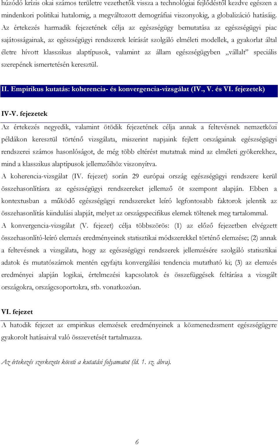 klasszikus alaptípusok, valamint az állam egészségügyben vállalt speciális szerepének ismertetésén keresztül. II. Empirikus kutatás: koherencia- és konvergencia-vizsgálat (IV., V. és VI.