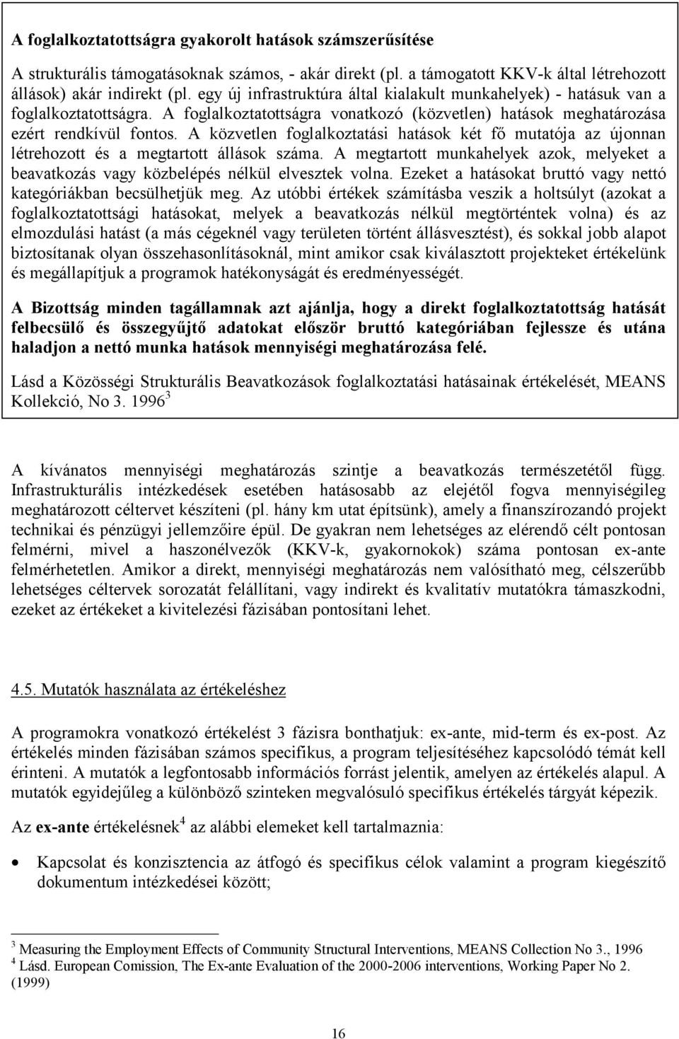 A közvetlen foglalkoztatási hatások két fő mutatója az újonnan létrehozott és a megtartott állások. A megtartott munkahelyek azok, melyeket a beavatkozás vagy közbelépés nélkül elvesztek volna.