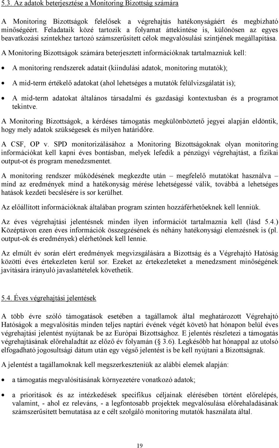 A Monitoring Bizottságok számára beterjesztett információknak tartalmazniuk kell: Υ Υ Υ A monitoring rendszerek adatait (kiindulási adatok, monitoring mutatók); A mid-term értékelő adatokat (ahol