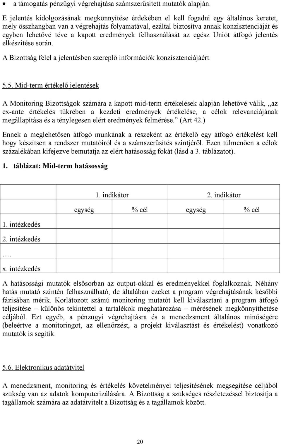 téve a kapott eredmények felhasználását az egész Uniót átfogó jelentés elkészítése során. A Bizottság felel a jelentésben szereplő információk konzisztenciájáért. 5.