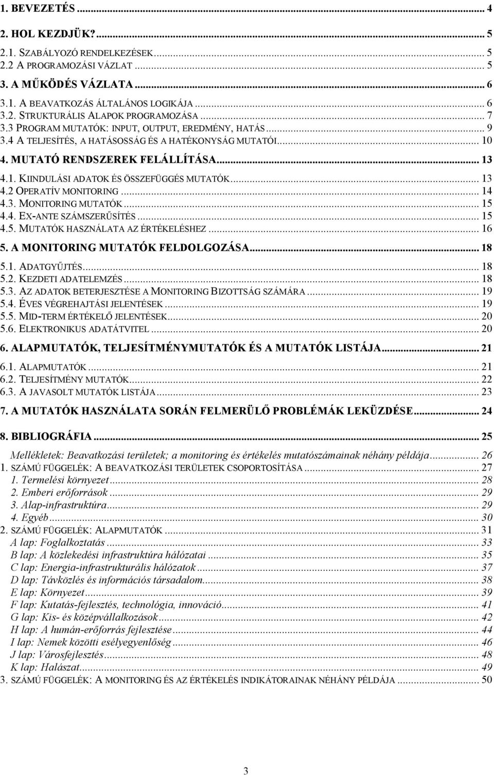 .. 13 4.2 OPERATÍV MONITORING... 14 4.3. MONITORING MUTATÓK... 15 4.4. EX-ANTE SZÁMSZERŰSÍTÉS... 15 4.5. MUTATÓK HASZNÁLATA AZ ÉRTÉKELÉSHEZ... 16 5. A MONITORING MUTATÓK FELDOLGOZÁSA... 18 5.1. ADATGYŰJTÉS.