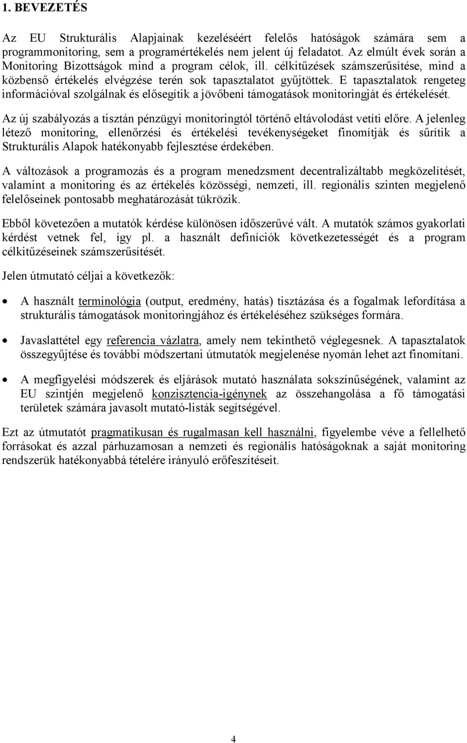 E tapasztalatok rengeteg információval szolgálnak és elősegítik a jövőbeni támogatások monitoringját és értékelését.