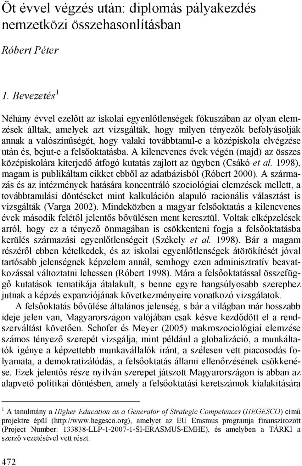 továbbtanul-e a középiskola elvégzése után és, bejut-e a felsőoktatásba. A kilencvenes évek végén (majd) az összes középiskolára kiterjedő átfogó kutatás zajlott az ügyben (Csákó et al.