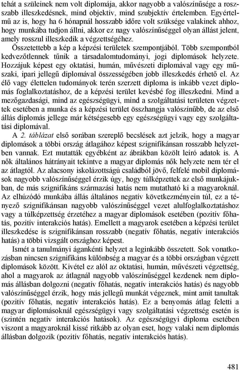 végzettségéhez. Összetettebb a kép a képzési területek szempontjából. Több szempontból kedvezőtlennek tűnik a társadalomtudományi, jogi diplomások helyzete.