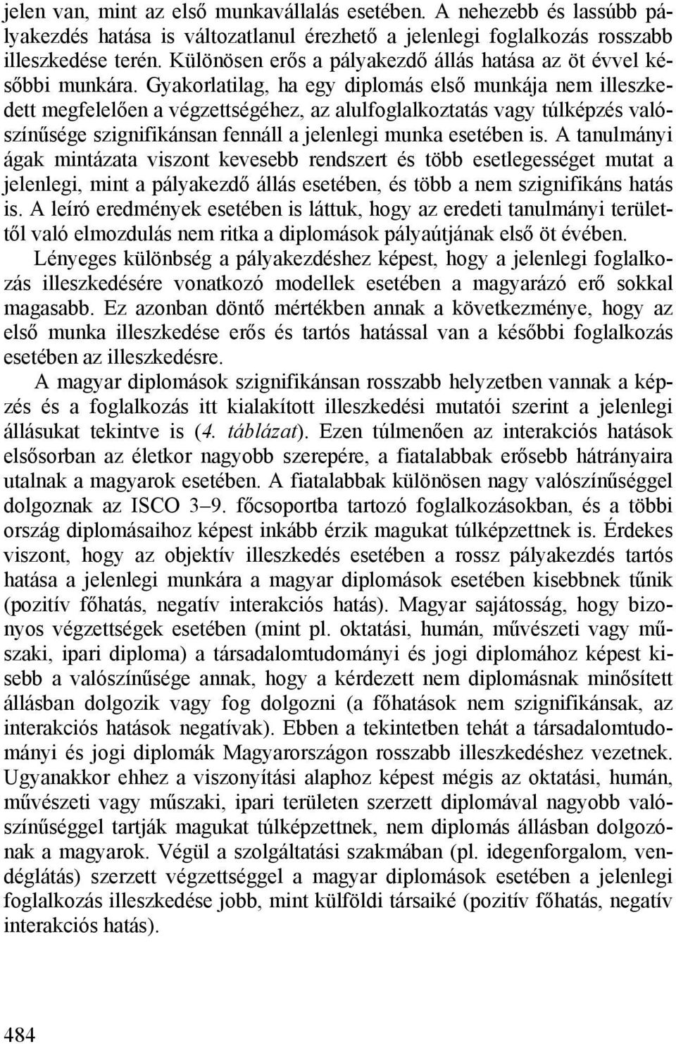 Gyakorlatilag, ha egy diplomás első munkája nem illeszkedett megfelelően a végzettségéhez, az alulfoglalkoztatás vagy túlképzés valószínűsége szignifikánsan fennáll a jelenlegi munka esetében is.