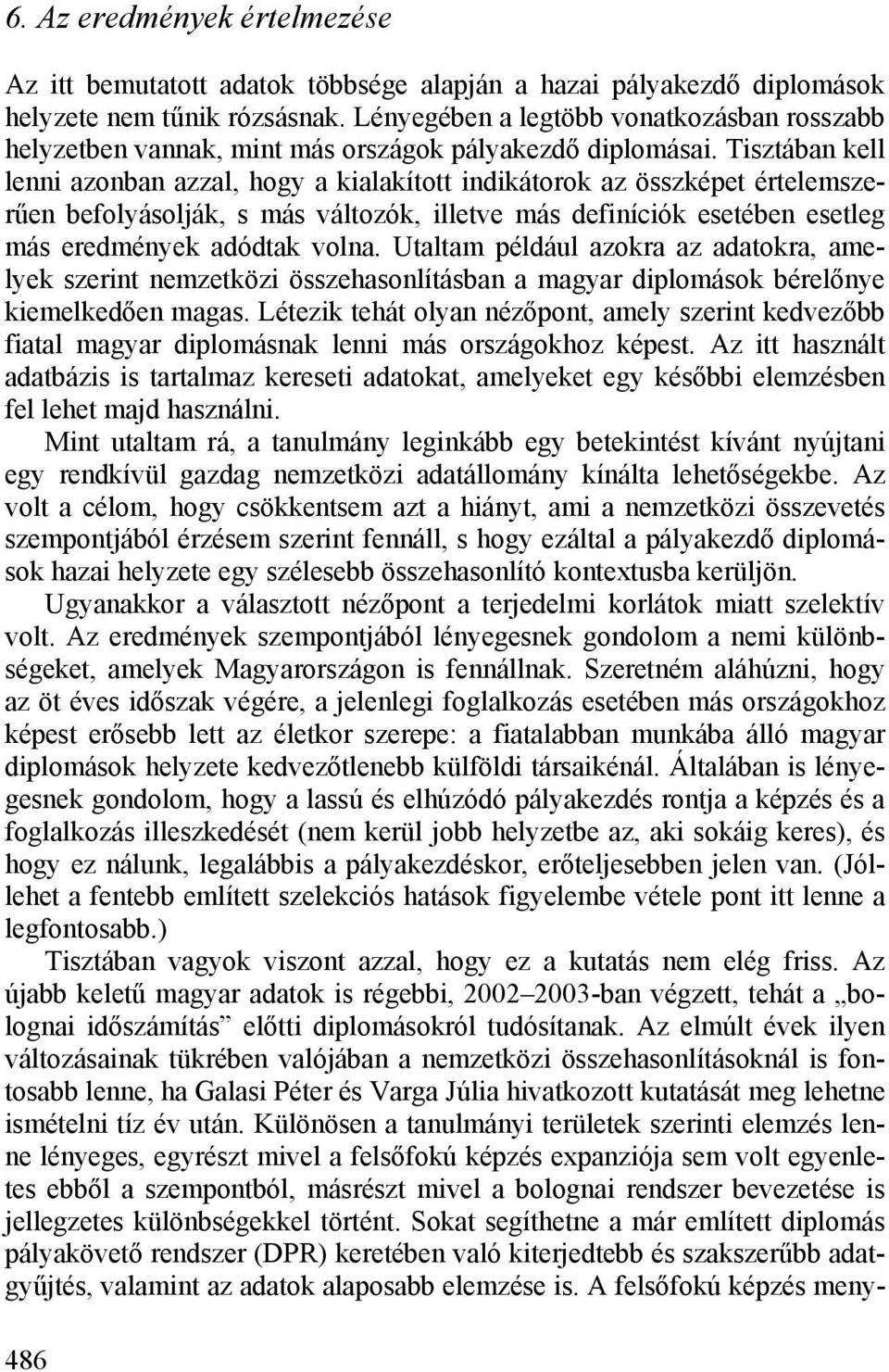 Tisztában kell lenni azonban azzal, hogy a kialakított indikátorok az összképet értelemszerűen befolyásolják, s más változók, illetve más definíciók esetében esetleg más eredmények adódtak volna.