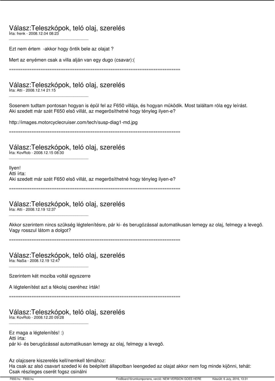 15 08:30 Ilyen! Atti írta: Aki szedett már szét F650 elsõ villát, az megerõsíthetné hogy tényleg ilyen-e? Írta: Atti - 2008.12.