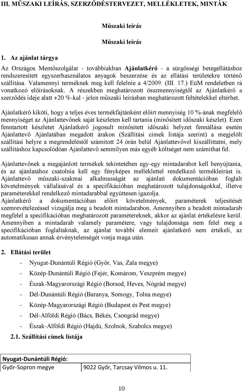 ellátási területekre történő szállítása. Valamennyi terméknek meg kell felelnie a 4/2009. (III. 17.) EüM rendeletben rá vonatkozó előírásoknak.