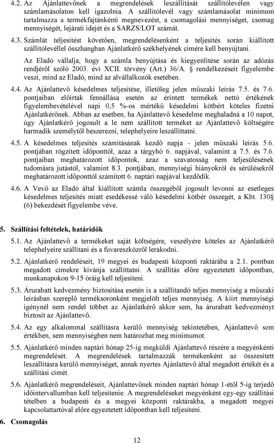 Számlát teljesítést követően, megrendelésenként a teljesítés során kiállított szállítólevéllel összhangban Ajánlatkérő székhelyének címére kell benyújtani.