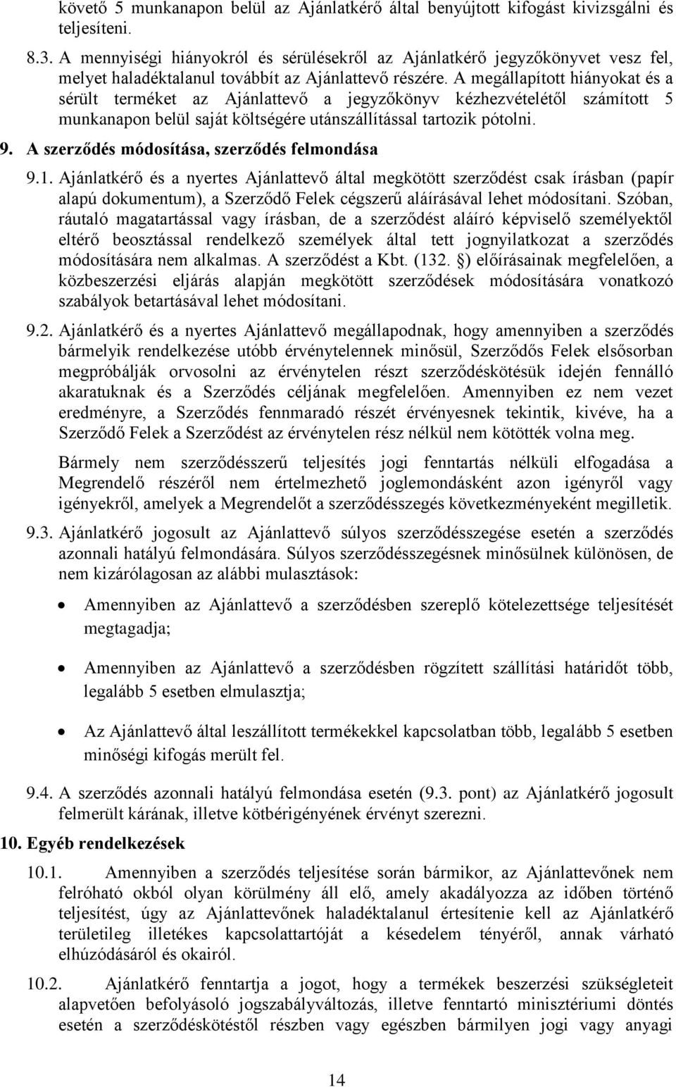 A megállapított hiányokat és a sérült terméket az Ajánlattevő a jegyzőkönyv kézhezvételétől számított 5 munkanapon belül saját költségére utánszállítással tartozik pótolni. 9.