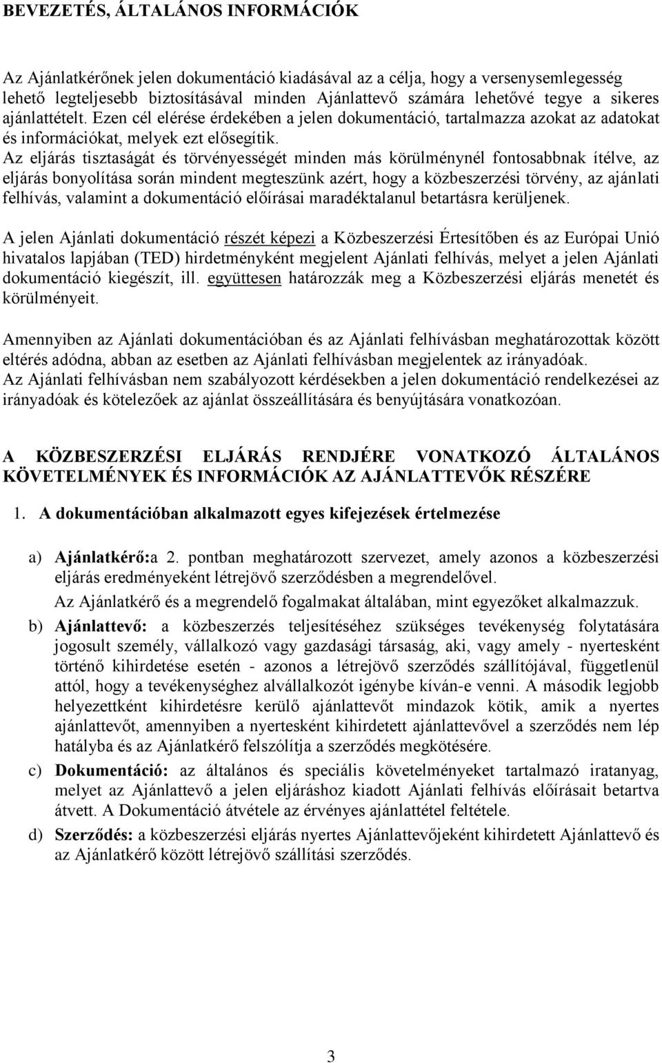 Az eljárás tisztaságát és törvényességét minden más körülménynél fontosabbnak ítélve, az eljárás bonyolítása során mindent megteszünk azért, hogy a közbeszerzési törvény, az ajánlati felhívás,