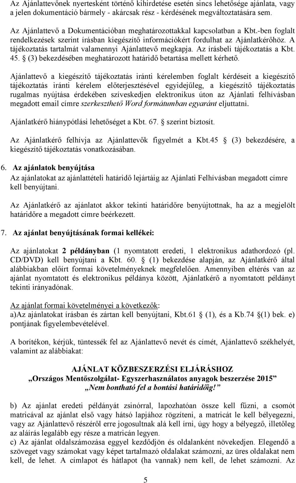 A tájékoztatás tartalmát valamennyi Ajánlattevő megkapja. Az írásbeli tájékoztatás a Kbt. 45. (3) bekezdésében meghatározott határidő betartása mellett kérhető.