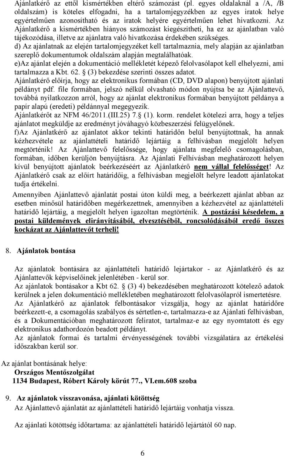 Az Ajánlatkérő a kismértékben hiányos számozást kiegészítheti, ha ez az ajánlatban való tájékozódása, illetve az ajánlatra való hivatkozása érdekében szükséges.