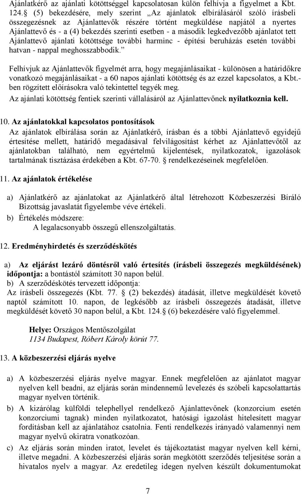 a második legkedvezőbb ajánlatot tett Ajánlattevő ajánlati kötöttsége további harminc - építési beruházás esetén további hatvan - nappal meghosszabbodik.