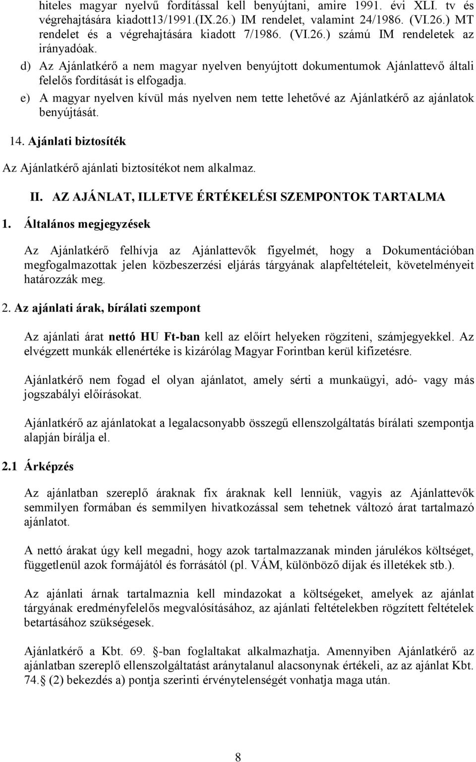 e) A magyar nyelven kívül más nyelven nem tette lehetővé az Ajánlatkérő az ajánlatok benyújtását. 14. Ajánlati biztosíték Az Ajánlatkérő ajánlati biztosítékot nem alkalmaz. II.