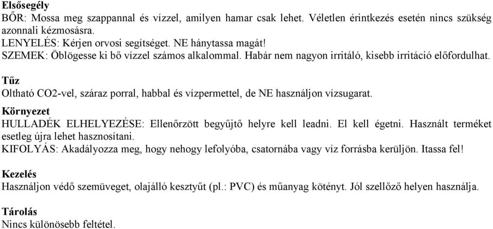 Tűz Oltható CO2-vel, száraz porral, habbal és vízpermettel, de NE használjon vízsugarat. Környezet HULLADÉK ELHELYEZÉSE: Ellenőrzött begyűjtő helyre kell leadni. El kell égetni.