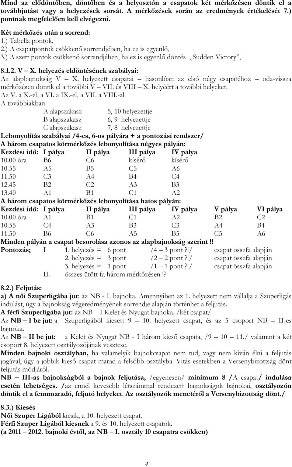 ) A szett pontok csökkenő sorrendjében, ha ez is egyenlő döntés Sudden Victory, 8.1.2. V X. helyezés eldöntésének szabályai: Az alapbajnokság V X.