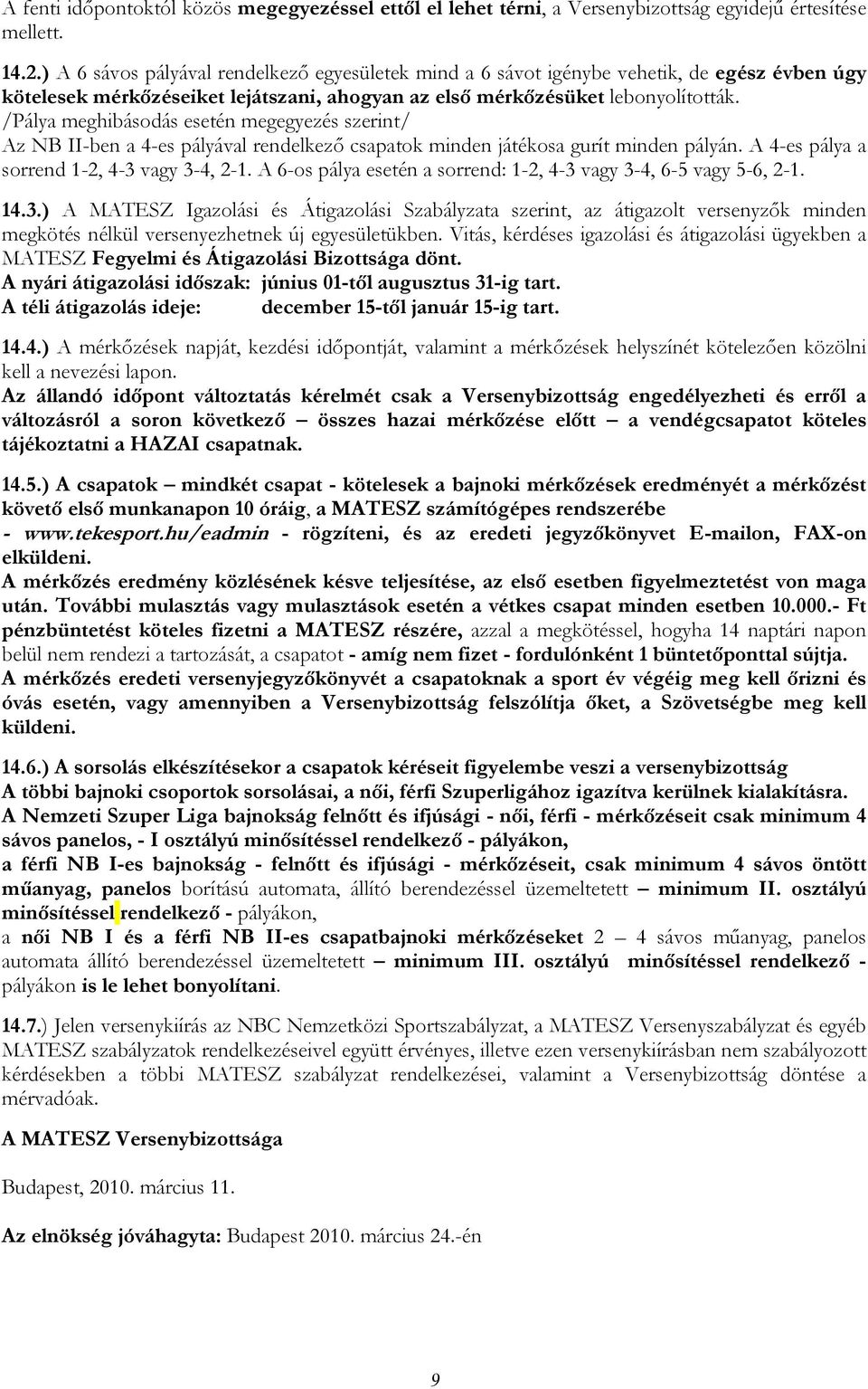 /Pálya meghibásodás esetén megegyezés szerint/ Az NB II-ben a 4-es pályával rendelkező csapatok minden játékosa gurít minden pályán. A 4-es pálya a sorrend 1-2, 4-3 vagy 3-4, 2-1.