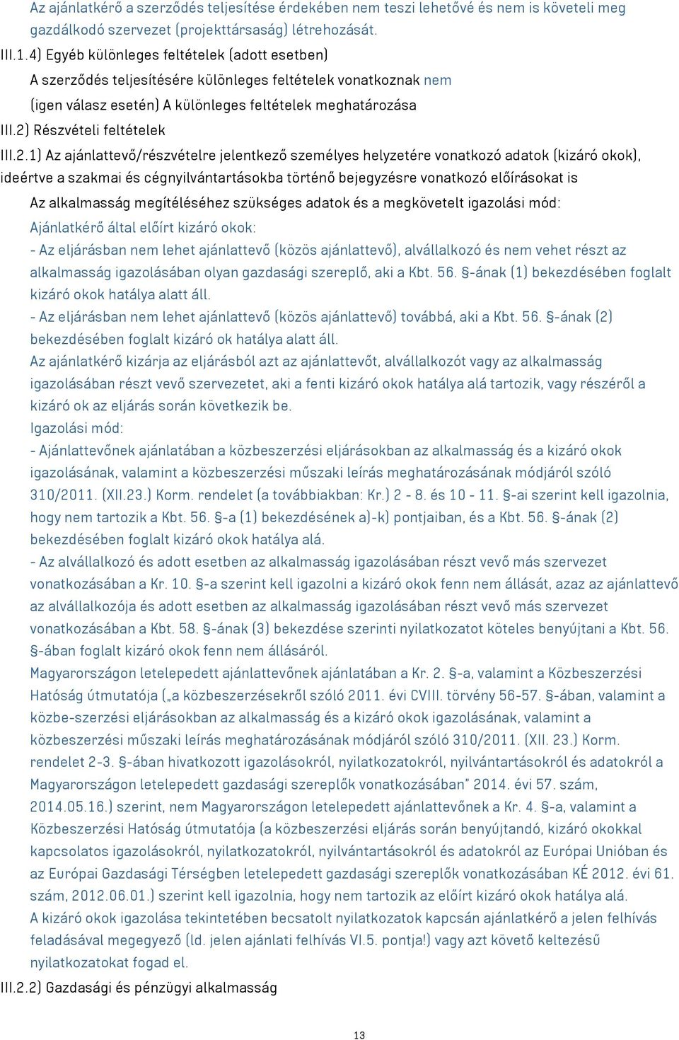 2) Részvételi feltételek III.2.1) Az ajánlattevő/részvételre jelentkező személyes helyzetére vonatkozó adatok (kizáró okok), ideértve a szakmai és cégnyilvántartásokba történő bejegyzésre vonatkozó