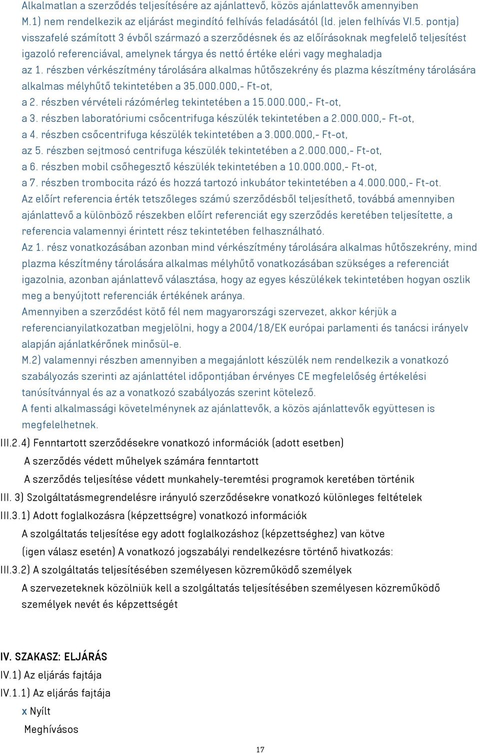 részben vérkészítmény tárolására alkalmas hűtőszekrény és plazma készítmény tárolására alkalmas mélyhűtő tekintetében a 35.000.000,- Ft-ot, a 2. részben vérvételi rázómérleg tekintetében a 15.000.000,- Ft-ot, a 3.