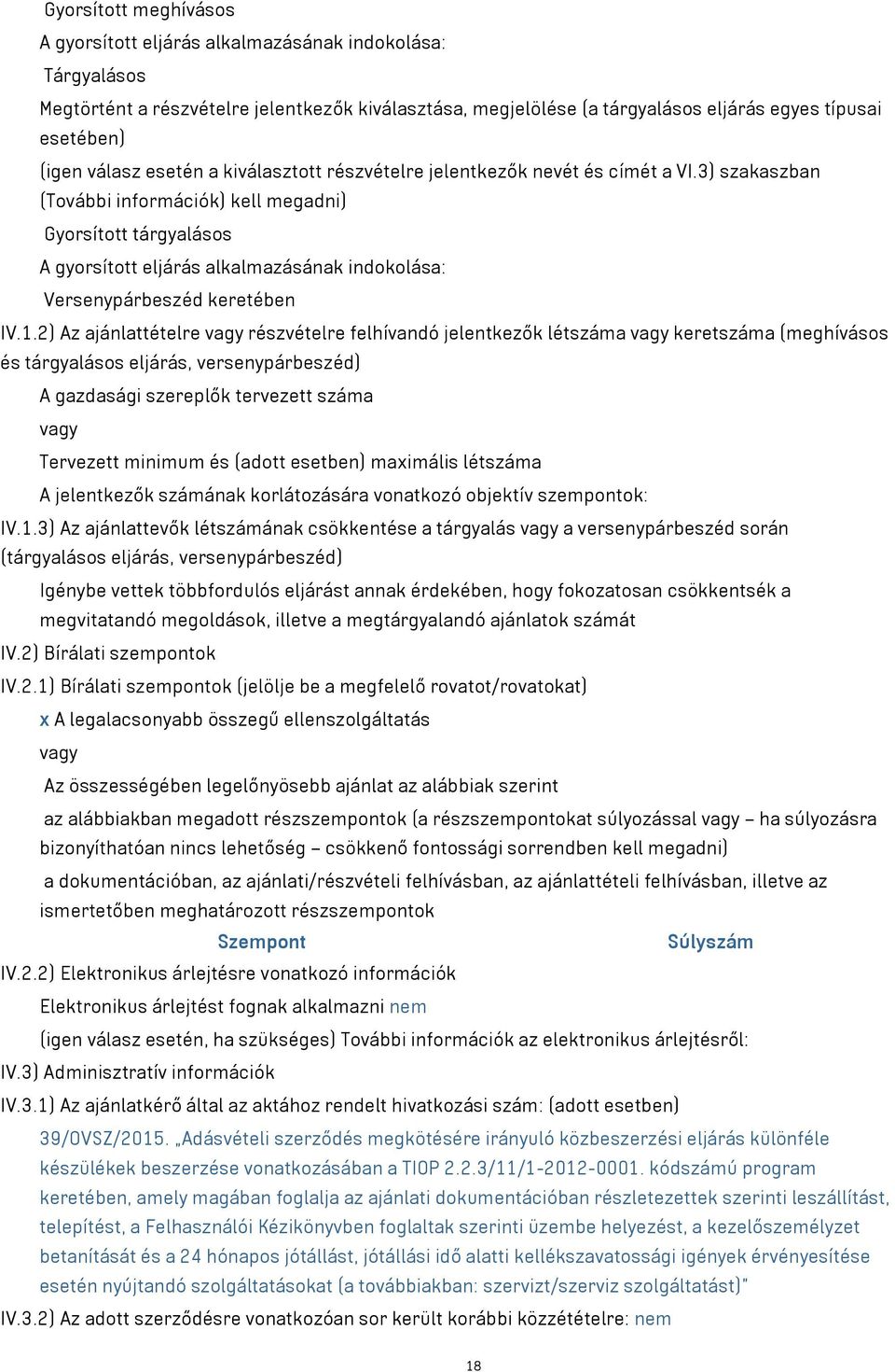 3) szakaszban (További információk) kell megadni) Gyorsított tárgyalásos A gyorsított eljárás alkalmazásának indokolása: Versenypárbeszéd keretében IV.1.