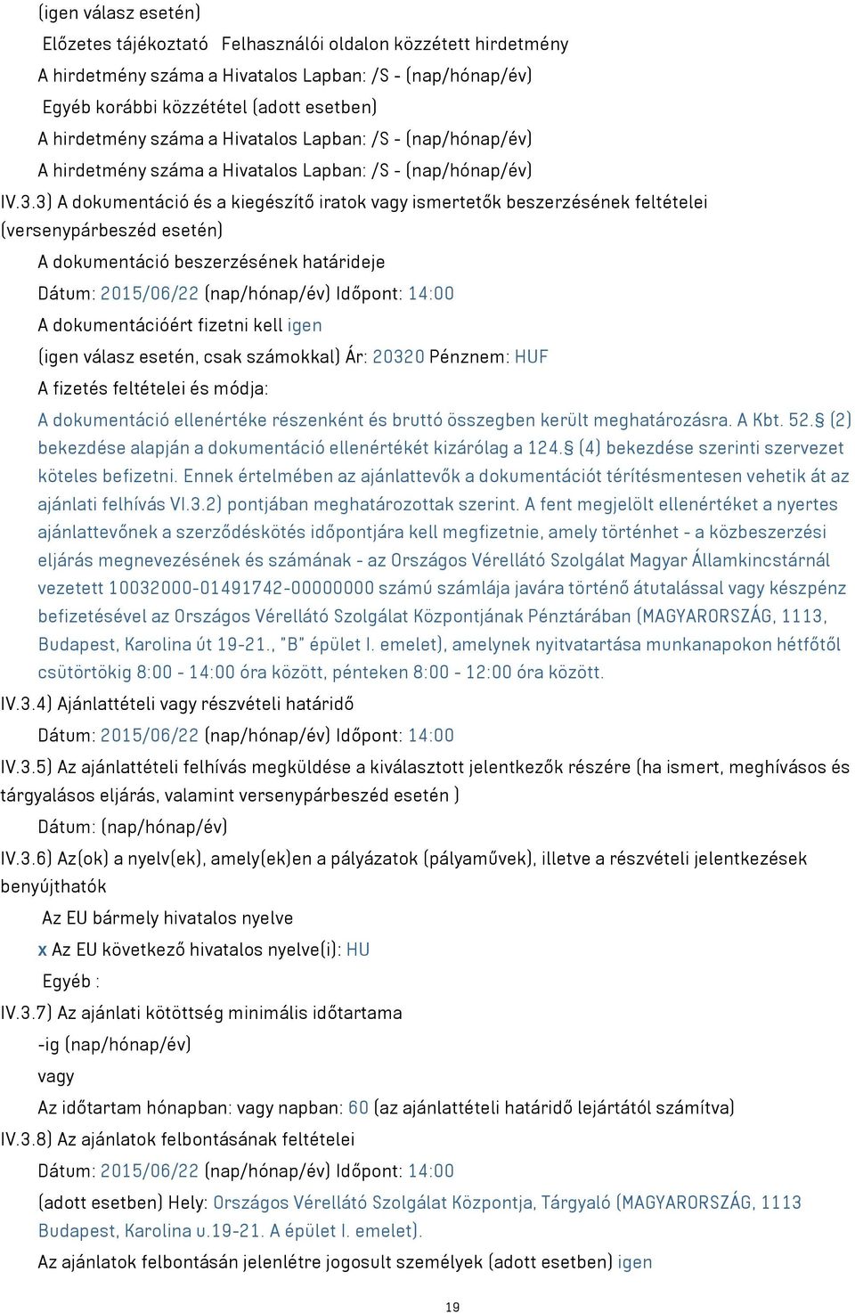 3) A dokumentáció és a kiegészítő iratok vagy ismertetők beszerzésének feltételei (versenypárbeszéd esetén) A dokumentáció beszerzésének határideje Dátum: 2015/06/22 (nap/hónap/év) Időpont: 14:00 A