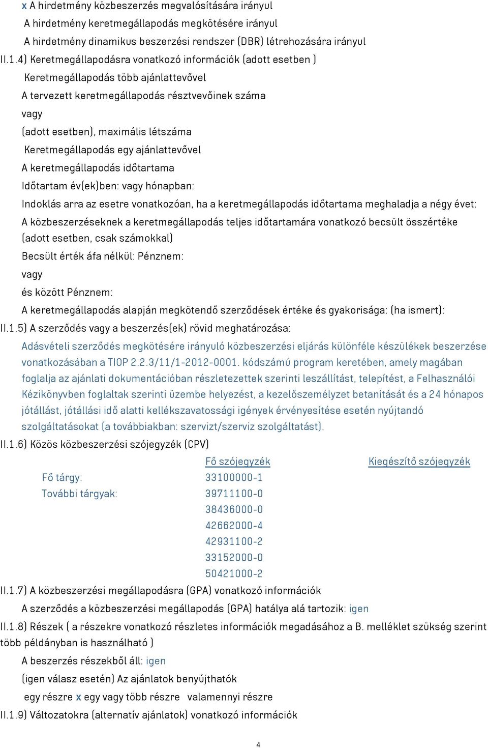 Keretmegállapodás egy ajánlattevővel A keretmegállapodás időtartama Időtartam év(ek)ben: vagy hónapban: Indoklás arra az esetre vonatkozóan, ha a keretmegállapodás időtartama meghaladja a négy évet: