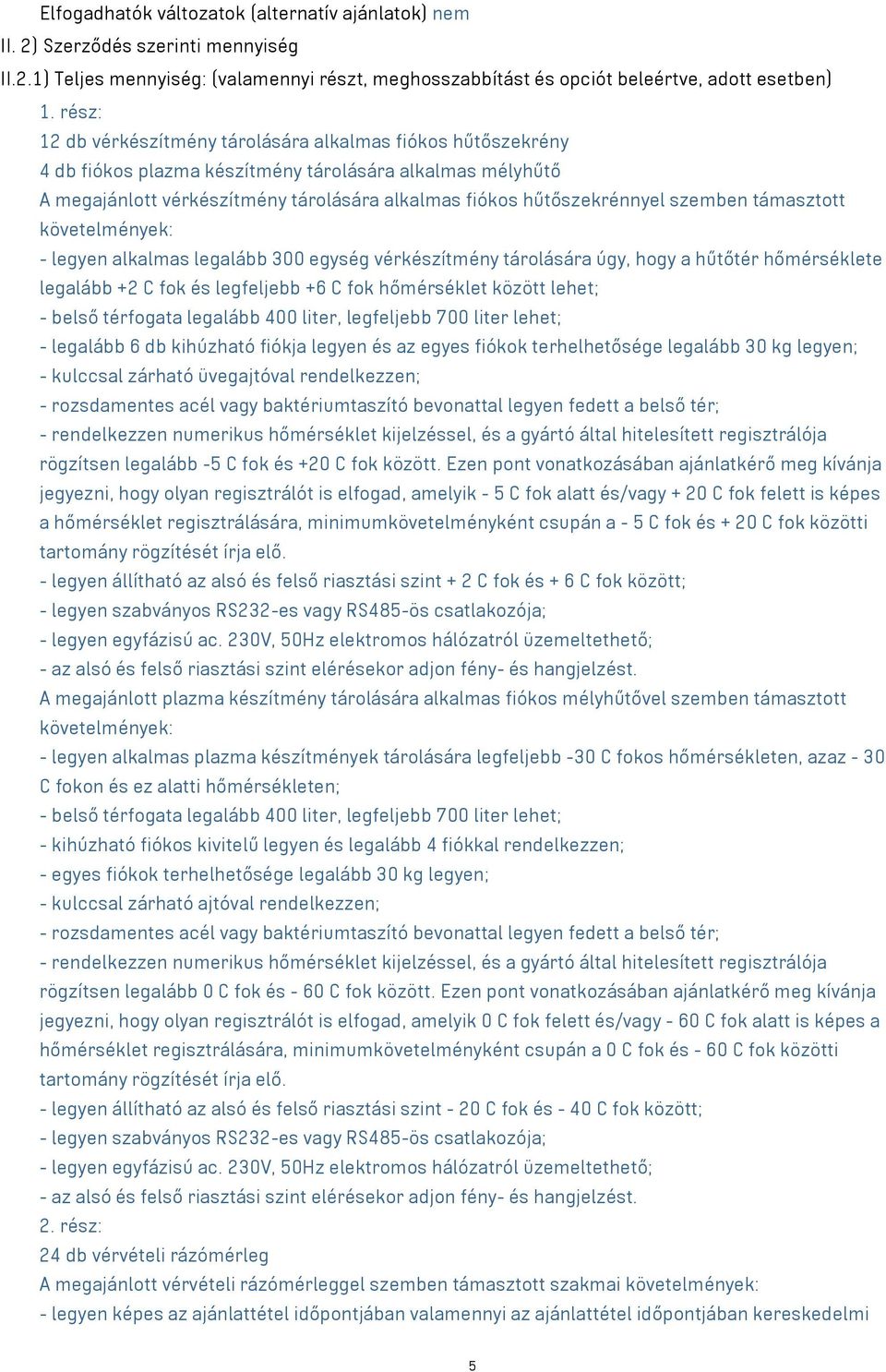 szemben támasztott követelmények: - legyen alkalmas legalább 300 egység vérkészítmény tárolására úgy, hogy a hűtőtér hőmérséklete legalább +2 C fok és legfeljebb +6 C fok hőmérséklet között lehet; -