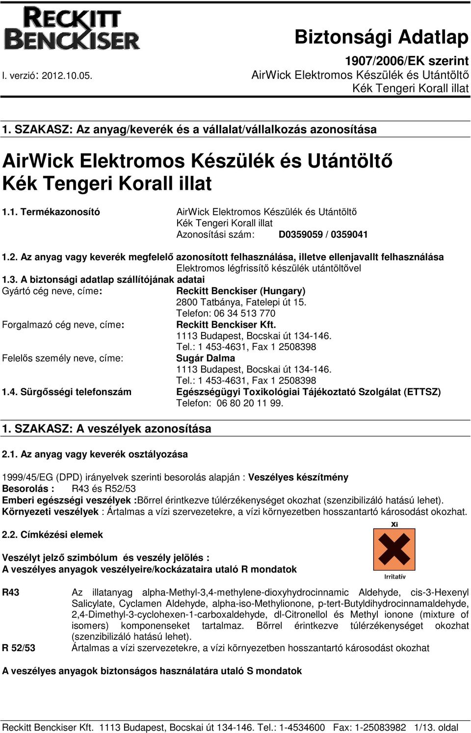 A biztonsági adatlap szállítójának adatai Gyártó cég neve, címe: Reckitt Benckiser (Hungary) 2800 Tatbánya, Fatelepi út 15. Telefon: 06 34 513 770 Forgalmazó cég neve, címe: Reckitt Benckiser Kft.