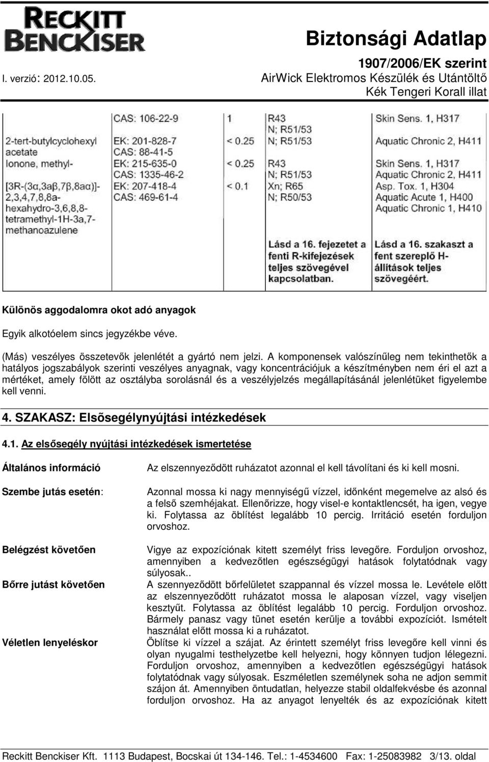 a veszélyjelzés megállapításánál jelenlétüket figyelembe kell venni. 4. SZAKASZ: Elsõsegélynyújtási intézkedések 4.1.