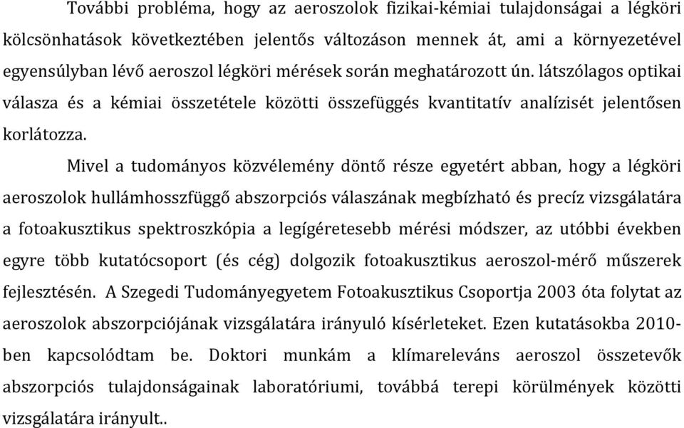 Mivel a tudományos közvélemény döntő része egyetért abban, hogy a légköri aeroszolok hullámhosszfüggő abszorpciós válaszának megbízható és precíz vizsgálatára a fotoakusztikus spektroszkópia a