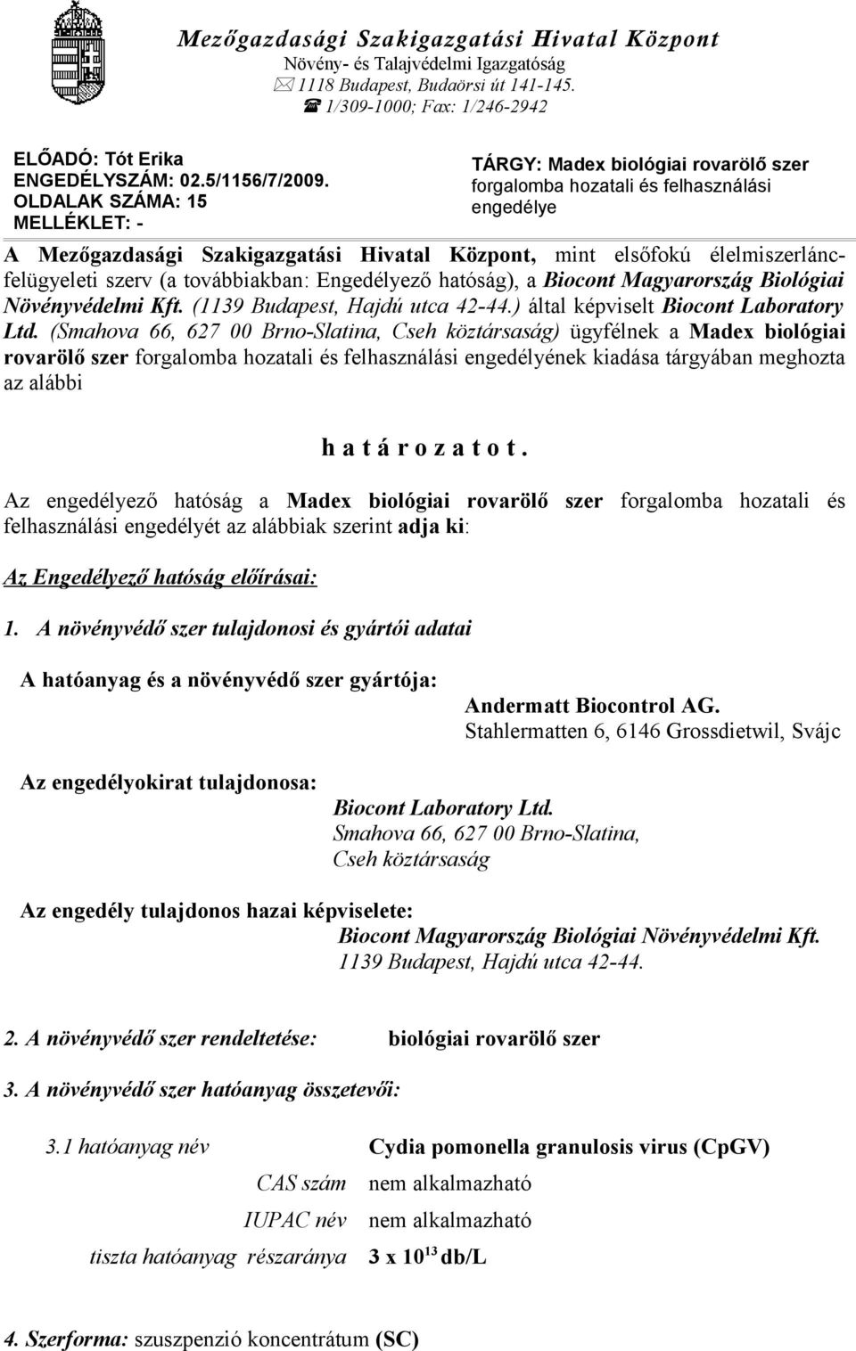 élelmiszerláncfelügyeleti szerv (a továbbiakban: Engedélyező hatóság), a Biocont Magyarország Biológiai Növényvédelmi Kft. (1139 Budapest, Hajdú utca 42-44.) által képviselt Biocont Laboratory Ltd.