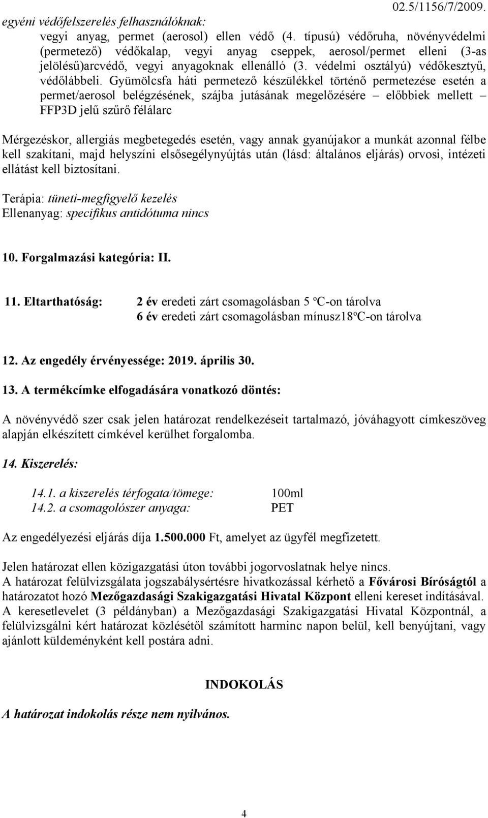 Gyümölcsfa háti permetező készülékkel történő permetezése esetén a permet/aerosol belégzésének, szájba jutásának megelőzésére előbbiek mellett FFP3D jelű szűrő félálarc Mérgezéskor, allergiás