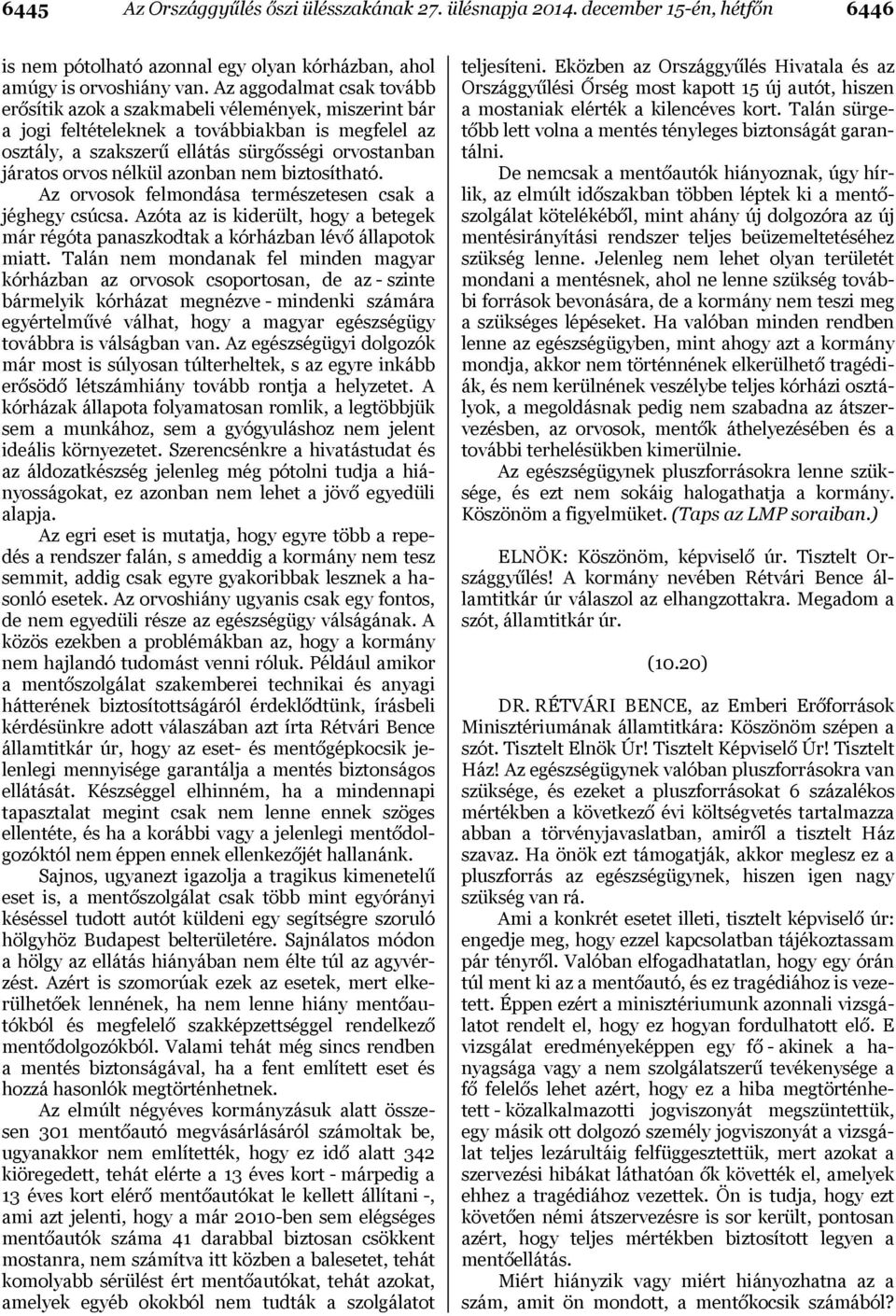 nélkül azonban nem biztosítható. Az orvosok felmondása természetesen csak a jéghegy csúcsa. Azóta az is kiderült, hogy a betegek már régóta panaszkodtak a kórházban lévő állapotok miatt.