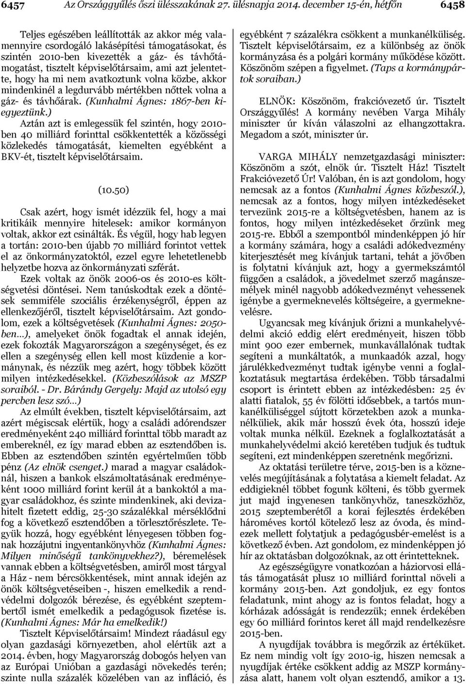 képviselőtársaim, ami azt jelentette, hogy ha mi nem avatkoztunk volna közbe, akkor mindenkinél a legdurvább mértékben nőttek volna a gáz- és távhőárak. (Kunhalmi Ágnes: 1867-ben kiegyeztünk.