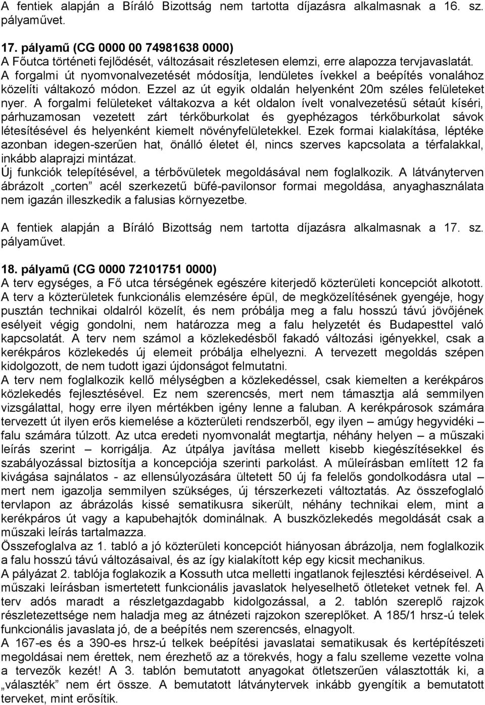 A forgalmi út nyomvonalvezetését módosítja, lendületes ívekkel a beépítés vonalához közelíti váltakozó módon. Ezzel az út egyik oldalán helyenként 20m széles felületeket nyer.