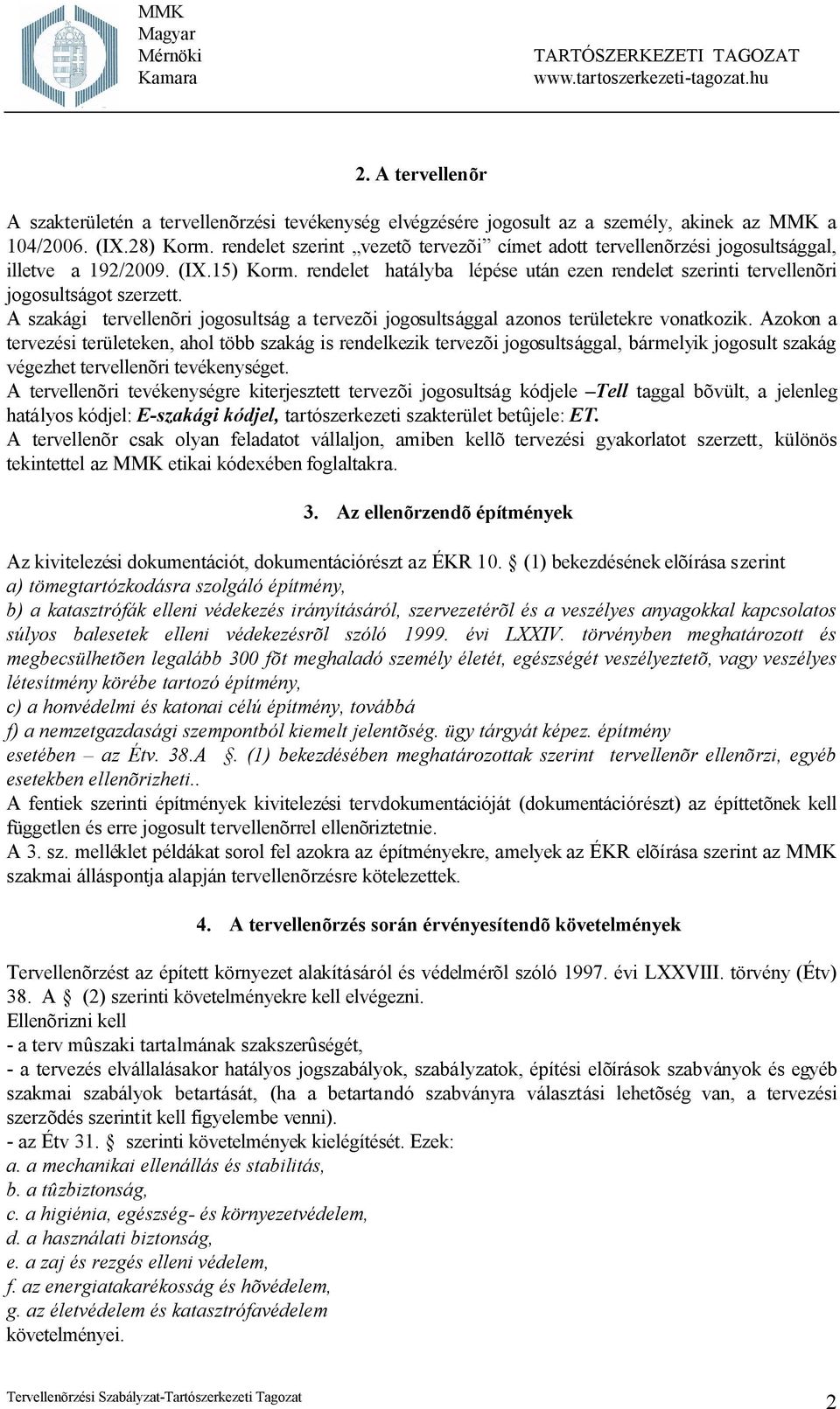 A szakági tervellenõri jogosultság a tervezõi jogosultsággal azonos területekre vonatkozik.